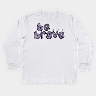 Be Brave Kids Long Sleeve T-Shirt